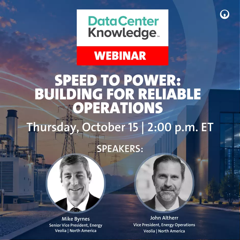 Data Center Knowledge webinar "Speed to Power: Building for Reliable Operations" on Thursday October 15 at 2pm ET, with Mike Byrnes and John Altherr of Veolia